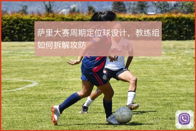 萨里大赛周期定位球设计，教练组如何拆解攻防