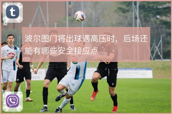 波尔图门将出球遇高压时，后场还能有哪些安全接应点