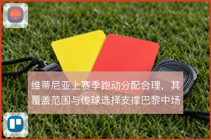 维蒂尼亚上赛季跑动分配合理，其覆盖范围与传球选择支撑巴黎中场运转