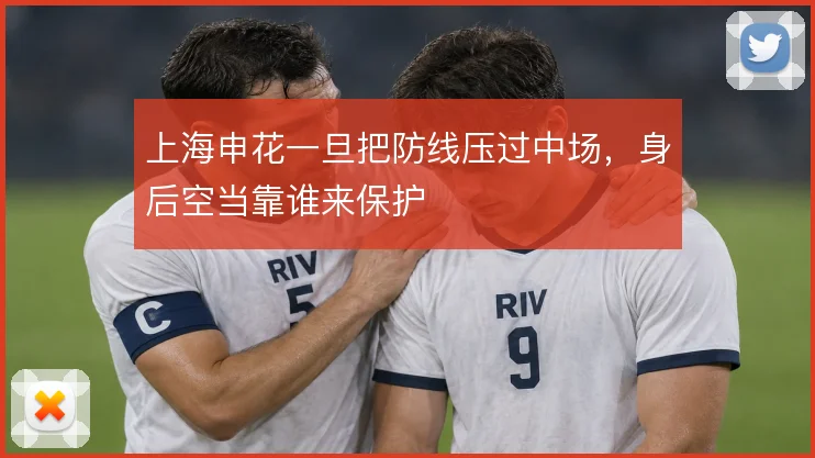 上海申花一旦把防线压过中场，身后空当靠谁来保护