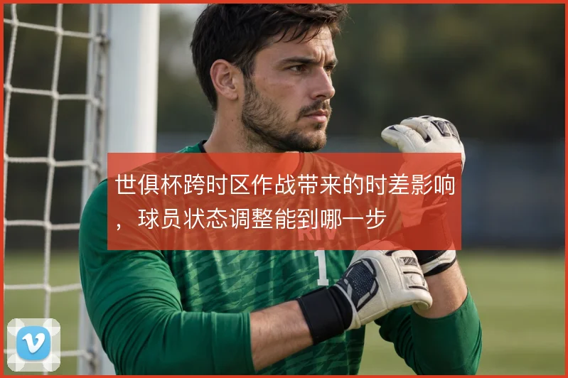 世俱杯跨时区作战带来的时差影响，球员状态调整能到哪一步