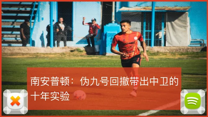 南安普顿：伪九号回撤带出中卫的十年实验