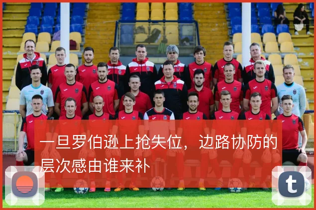 一旦罗伯逊上抢失位,边路协防的层次感由谁来补