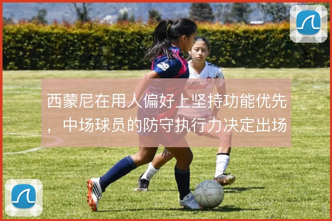 西蒙尼在用人偏好上坚持功能优先,中场球员的防守执行力决定出场顺位