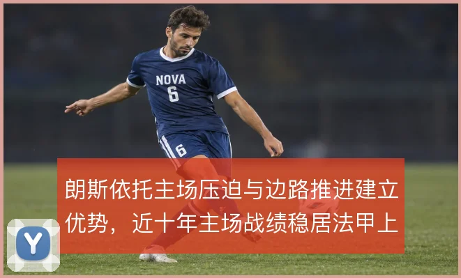 朗斯依托主场压迫与边路推进建立优势，近十年主场战绩稳居法甲上游